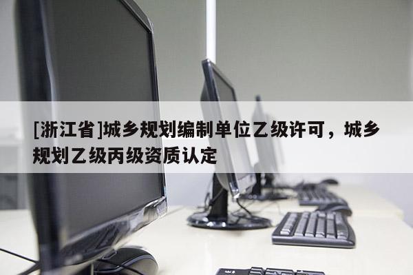 [浙江省]城鄉規劃編制單位乙級許可，城鄉規劃乙級丙級資質認定