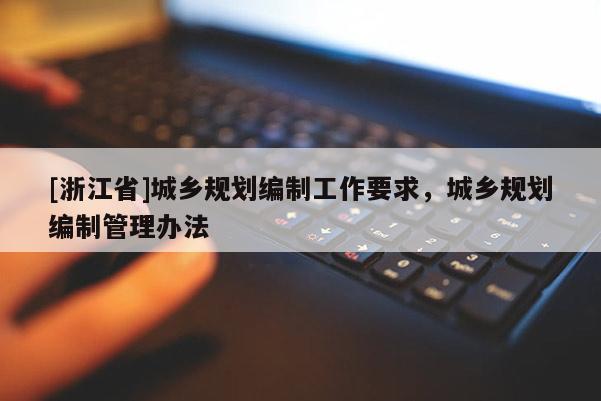 [浙江省]城鄉規劃編制工作要求，城鄉規劃編制管理辦法