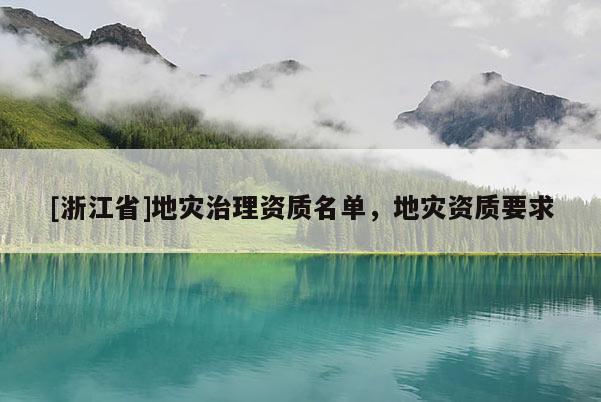 [浙江省]地災治理資質名單，地災資質要求