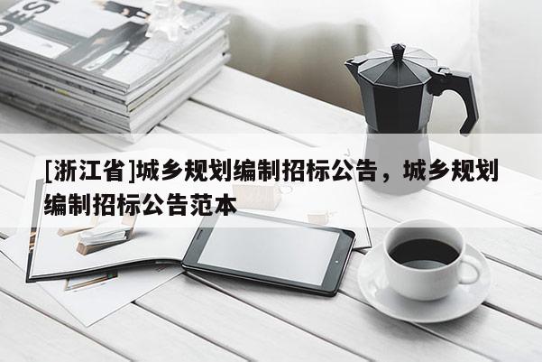 [浙江省]城鄉規劃編制招標公告，城鄉規劃編制招標公告范本