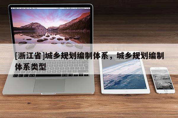 [浙江省]城鄉規劃編制體系，城鄉規劃編制體系類型