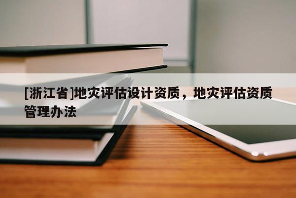 [浙江省]地災評估設計資質，地災評估資質管理辦法