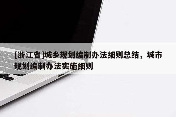[浙江省]城鄉(xiāng)規(guī)劃編制辦法細(xì)則總結(jié)，城市規(guī)劃編制辦法實施細(xì)則