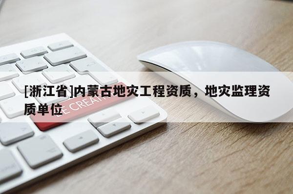 [浙江省]內蒙古地災工程資質，地災監理資質單位