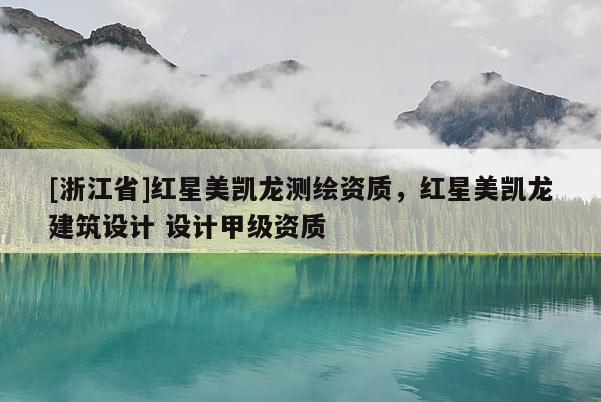 [浙江省]紅星美凱龍測繪資質(zhì)，紅星美凱龍建筑設(shè)計 設(shè)計甲級資質(zhì)