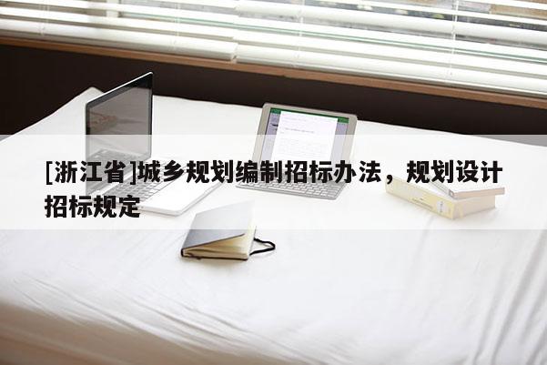 [浙江省]城鄉(xiāng)規(guī)劃編制招標辦法，規(guī)劃設(shè)計招標規(guī)定