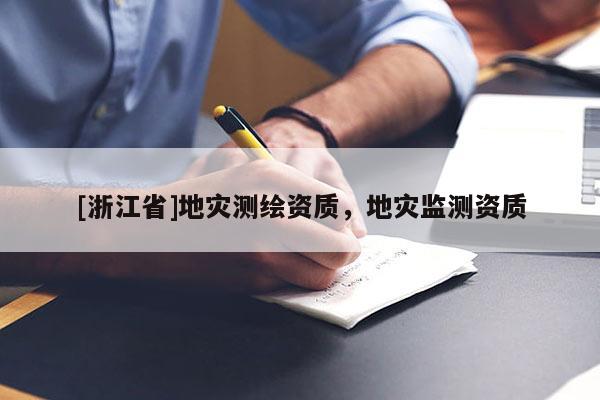 [浙江省]地災測繪資質，地災監測資質