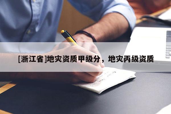 [浙江省]地災資質甲級分，地災丙級資質