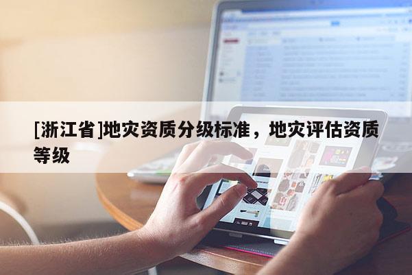 [浙江省]地災資質分級標準，地災評估資質等級