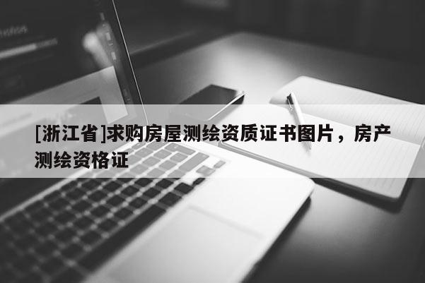[浙江省]求購房屋測繪資質證書圖片，房產測繪資格證
