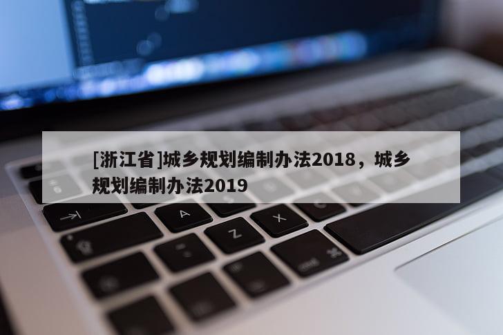 [浙江省]城鄉規劃編制辦法2018，城鄉規劃編制辦法2019