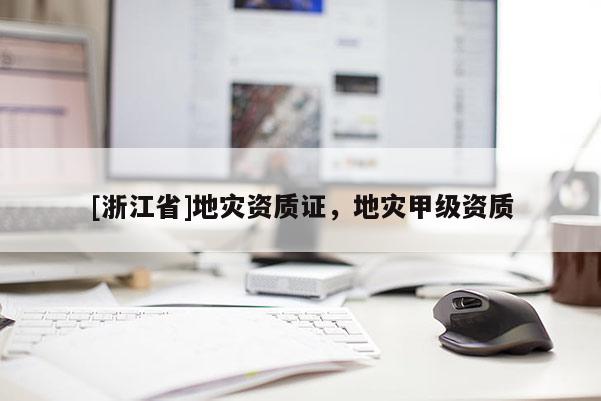 [浙江省]地災資質證，地災甲級資質