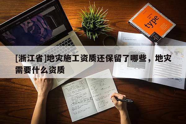 [浙江省]地災施工資質還保留了哪些，地災需要什么資質