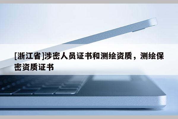 [浙江省]涉密人員證書和測繪資質(zhì)，測繪保密資質(zhì)證書