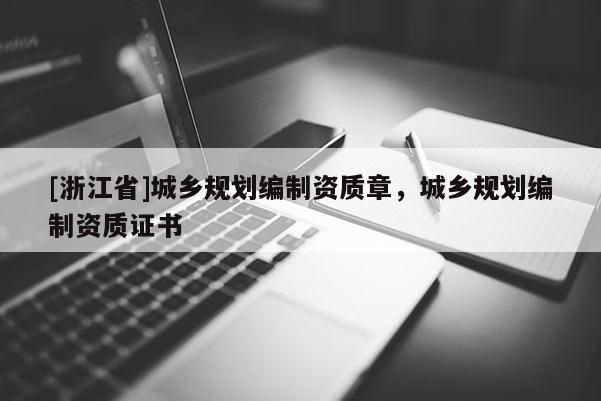 [浙江省]城鄉規劃編制資質章，城鄉規劃編制資質證書