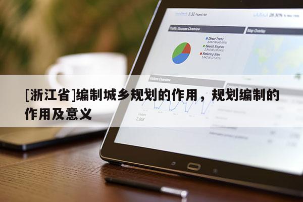 [浙江省]編制城鄉規劃的作用，規劃編制的作用及意義