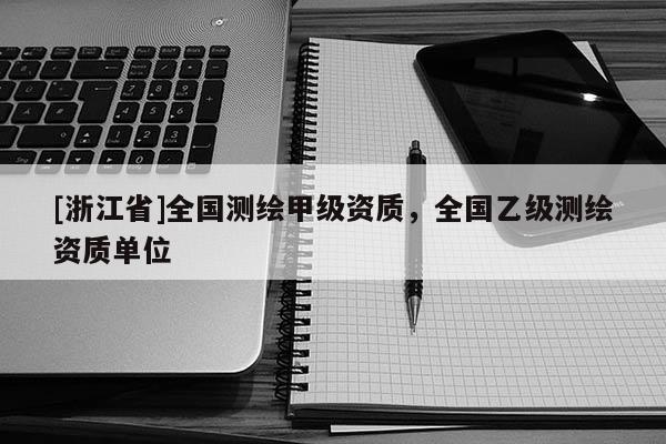 [浙江省]全國測繪甲級資質，全國乙級測繪資質單位