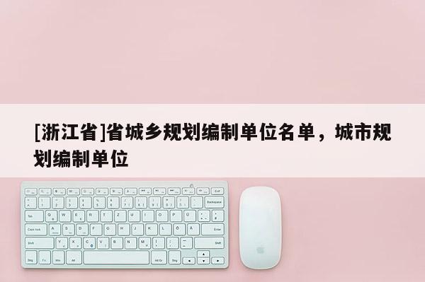 [浙江省]省城鄉規劃編制單位名單，城市規劃編制單位