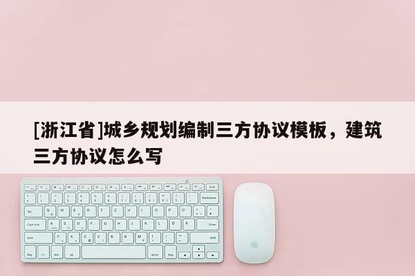 [浙江省]城鄉規劃編制三方協議模板，建筑三方協議怎么寫