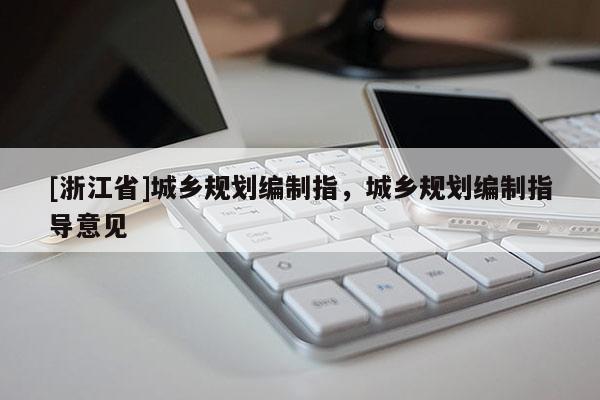 [浙江省]城鄉規劃編制指，城鄉規劃編制指導意見