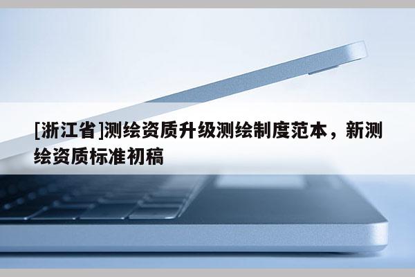 [浙江省]測繪資質升級測繪制度范本，新測繪資質標準初稿