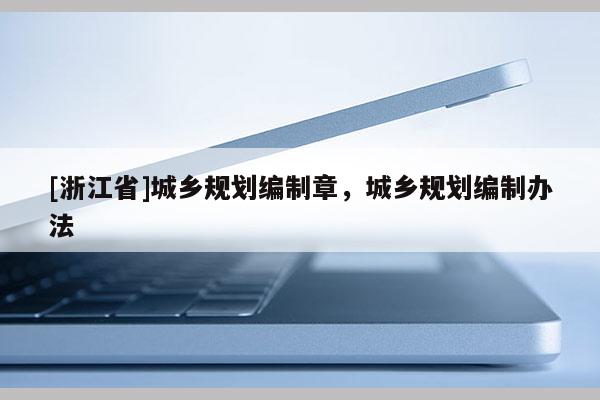 [浙江省]城鄉規劃編制章，城鄉規劃編制辦法