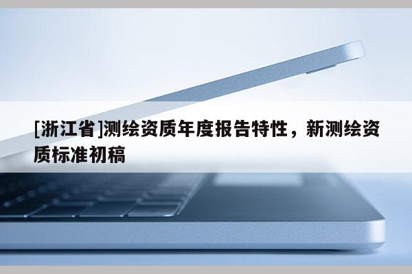 [浙江省]測繪資質年度報告特性，新測繪資質標準初稿