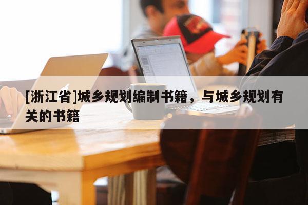 [浙江省]城鄉規劃編制書籍，與城鄉規劃有關的書籍