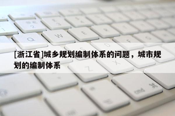 [浙江省]城鄉規劃編制體系的問題，城市規劃的編制體系
