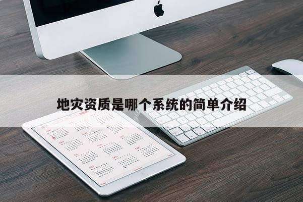 地災(zāi)資質(zhì)是哪個(gè)系統(tǒng)的簡(jiǎn)單介紹