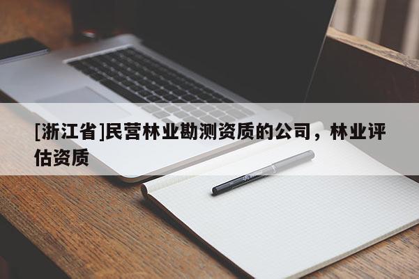 [浙江省]民營(yíng)林業(yè)勘測(cè)資質(zhì)的公司，林業(yè)評(píng)估資質(zhì)