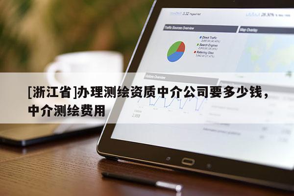 [浙江省]辦理測繪資質中介公司要多少錢，中介測繪費用