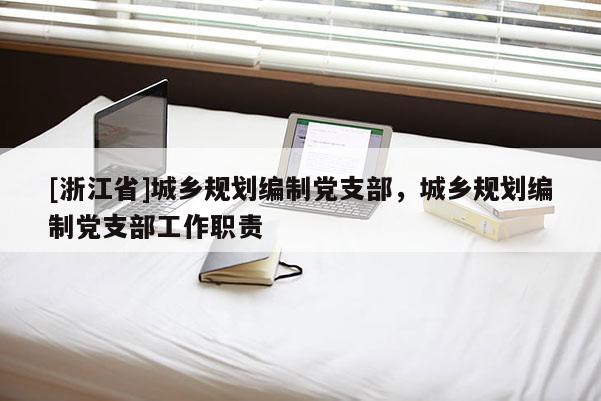 [浙江省]城鄉規劃編制黨支部，城鄉規劃編制黨支部工作職責