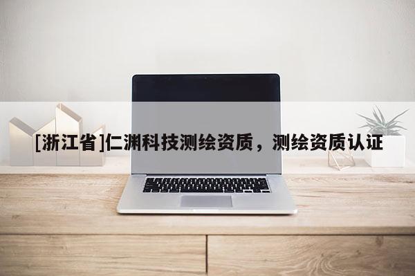 [浙江省]仁淵科技測繪資質，測繪資質認證