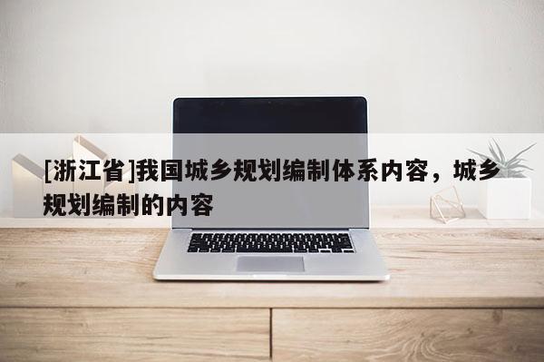 [浙江省]我國城鄉規劃編制體系內容，城鄉規劃編制的內容