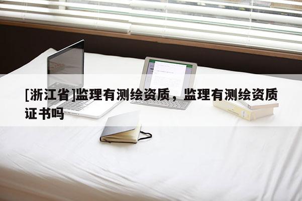 [浙江省]監理有測繪資質，監理有測繪資質證書嗎