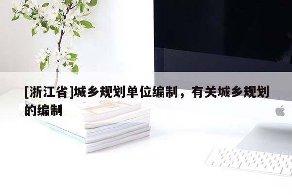 [浙江省]城鄉規劃單位編制，有關城鄉規劃的編制
