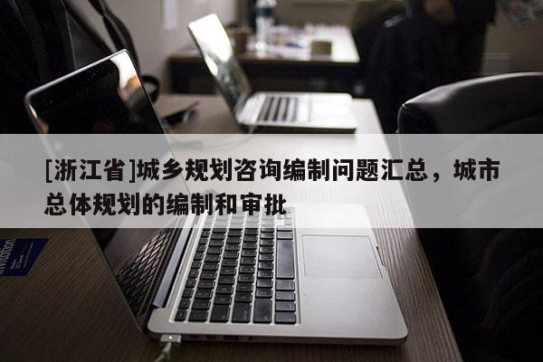 [浙江省]城鄉規劃咨詢編制問題匯總，城市總體規劃的編制和審批