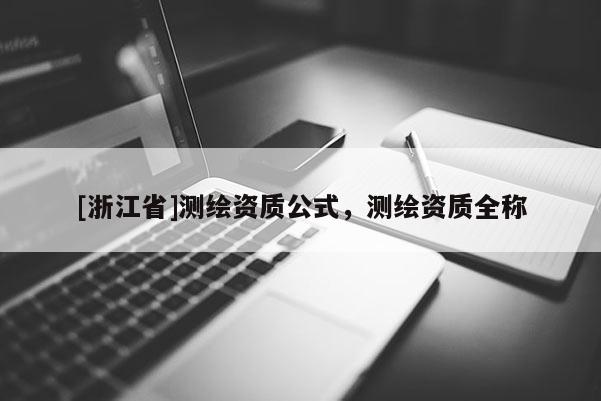 [浙江省]測繪資質公式，測繪資質全稱