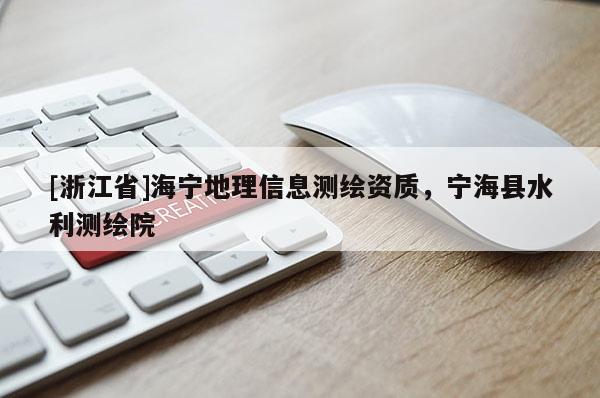 [浙江省]海寧地理信息測(cè)繪資質(zhì)，寧海縣水利測(cè)繪院