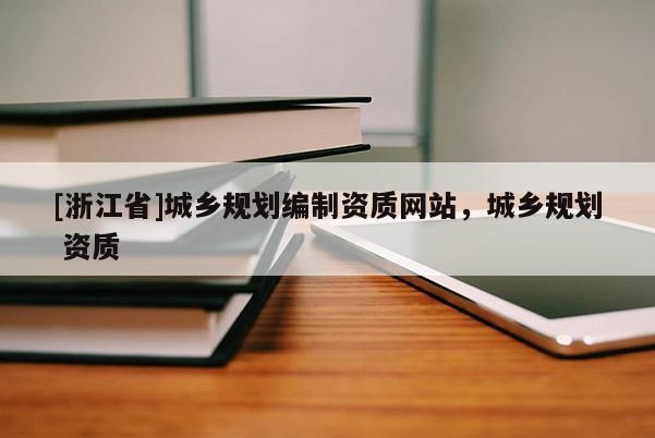 [浙江省]城鄉規劃編制資質網站，城鄉規劃 資質