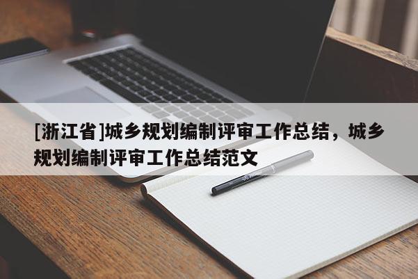 [浙江省]城鄉規劃編制評審工作總結，城鄉規劃編制評審工作總結范文