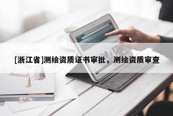 [浙江省]測繪資質證書審批，測繪資質審查