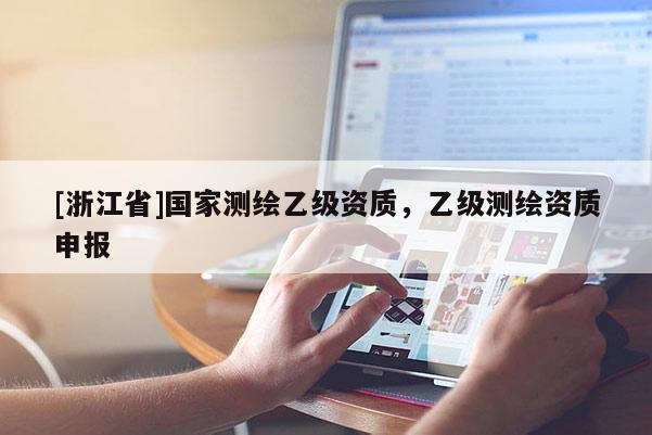 [浙江省]國家測繪乙級資質，乙級測繪資質申報