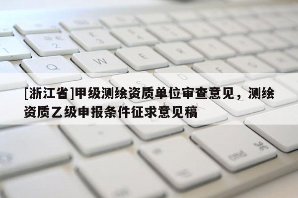 [浙江省]甲級測繪資質單位審查意見，測繪資質乙級申報條件征求意見稿