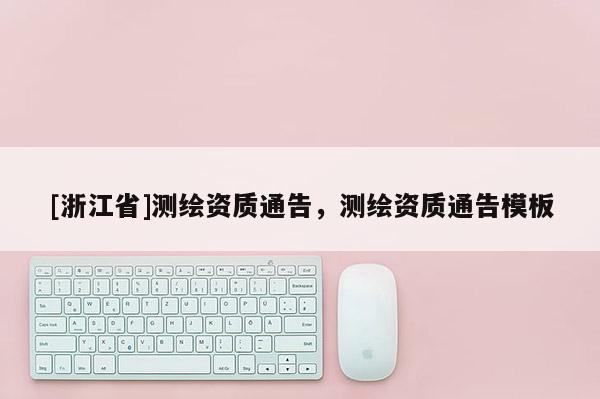 [浙江省]測繪資質通告，測繪資質通告模板