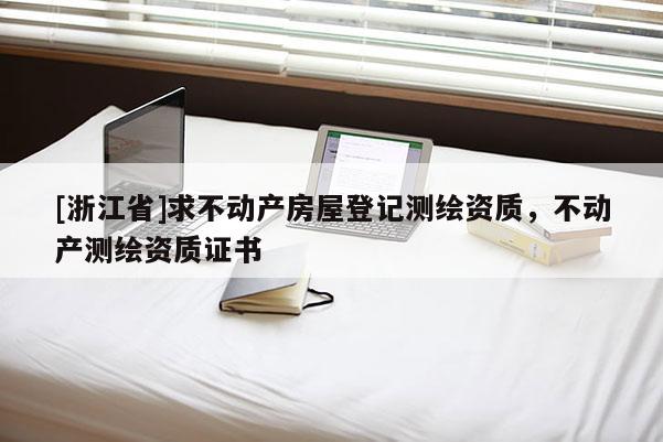 [浙江省]求不動產房屋登記測繪資質，不動產測繪資質證書