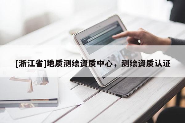[浙江省]地質測繪資質中心，測繪資質認證