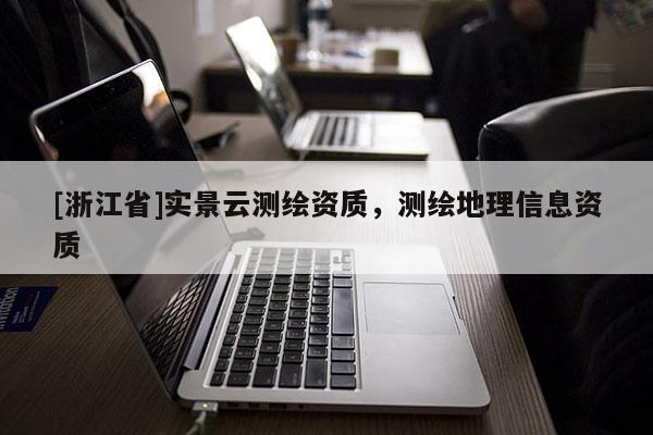[浙江省]實景云測繪資質，測繪地理信息資質
