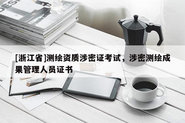 [浙江省]測(cè)繪資質(zhì)涉密證考試，涉密測(cè)繪成果管理人員證書